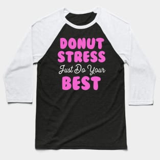 Donut Stress. Just Do Your Best. Baseball T-Shirt